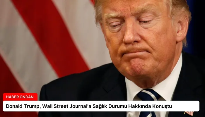 Donald Trump, Wall Street Journal’a Sağlık Durumu Hakkında Konuştu