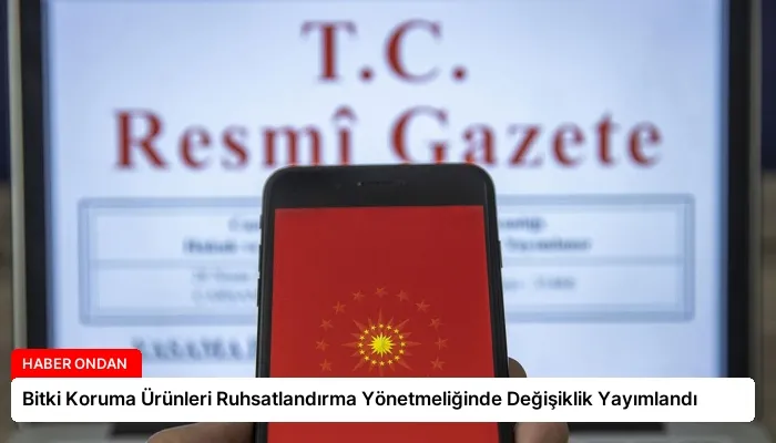 Bitki Koruma Ürünleri Ruhsatlandırma Yönetmeliğinde Değişiklik Yayımlandı