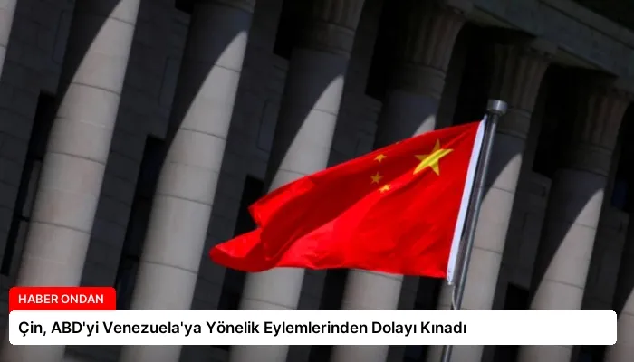Çin, ABD’yi Venezuela’ya Yönelik Eylemlerinden Dolayı Kınadı