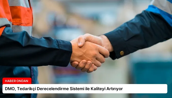 DMO, Tedarikçi Derecelendirme Sistemi ile Kaliteyi Artırıyor