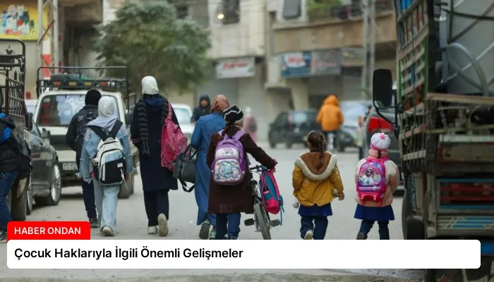 Çocuk Haklarıyla İlgili Önemli Gelişmeler