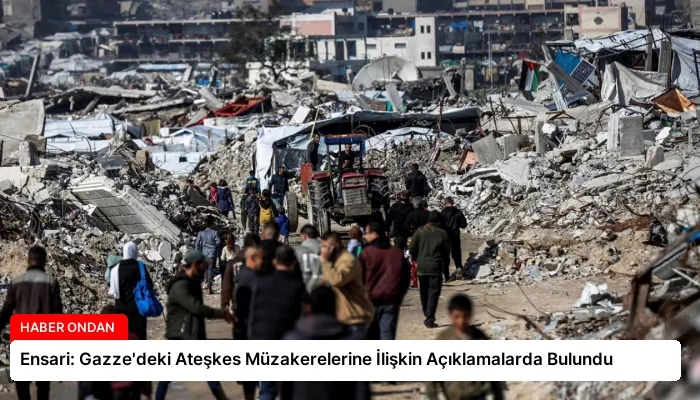 Ensari: Gazze’deki Ateşkes Müzakerelerine İlişkin Açıklamalarda Bulundu