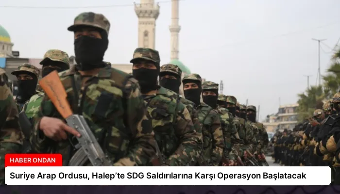 Suriye Arap Ordusu, Halep’te SDG Saldırılarına Karşı Operasyon Başlatacak