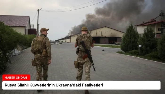 Rusya Silahlı Kuvvetlerinin Ukrayna’daki Faaliyetleri