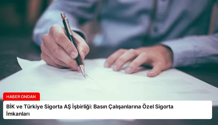 BİK ve Türkiye Sigorta AŞ İşbirliği: Basın Çalışanlarına Özel Sigorta İmkanları