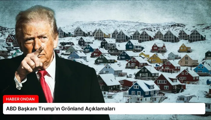 ABD Başkanı Trump’ın Grönland Açıklamaları
