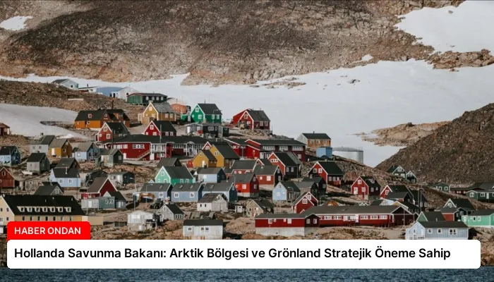 Hollanda Savunma Bakanı: Arktik Bölgesi ve Grönland Stratejik Öneme Sahip
