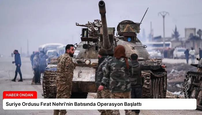 Suriye Ordusu Fırat Nehri’nin Batısında Operasyon Başlattı