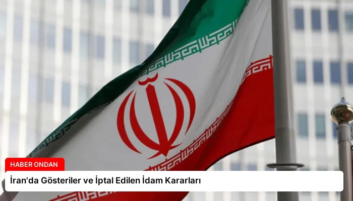 İran’da Gösteriler ve İptal Edilen İdam Kararları