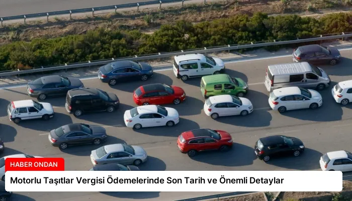 Motorlu Taşıtlar Vergisi Ödemelerinde Son Tarih ve Önemli Detaylar