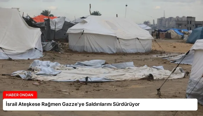 İsrail Ateşkese Rağmen Gazze’ye Saldırılarını Sürdürüyor