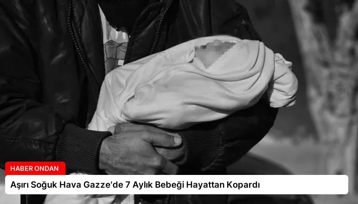 Aşırı Soğuk Hava Gazze’de 7 Aylık Bebeği Hayattan Kopardı