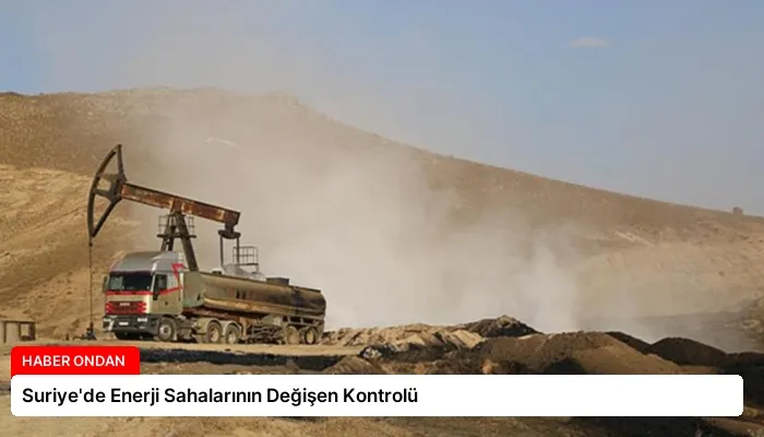 Suriye’de Enerji Sahalarının Değişen Kontrolü