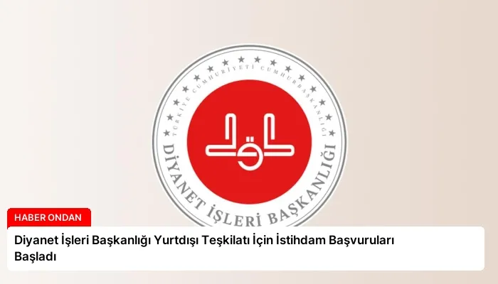 Diyanet İşleri Başkanlığı Yurtdışı Teşkilatı İçin İstihdam Başvuruları Başladı