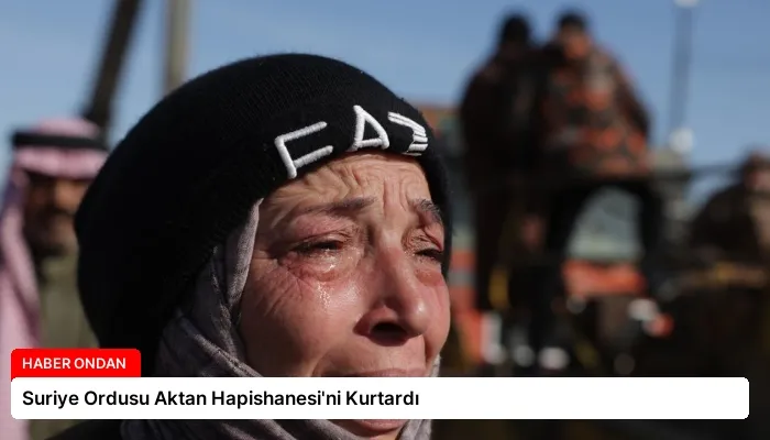 Suriye Ordusu Aktan Hapishanesi’ni Kurtardı