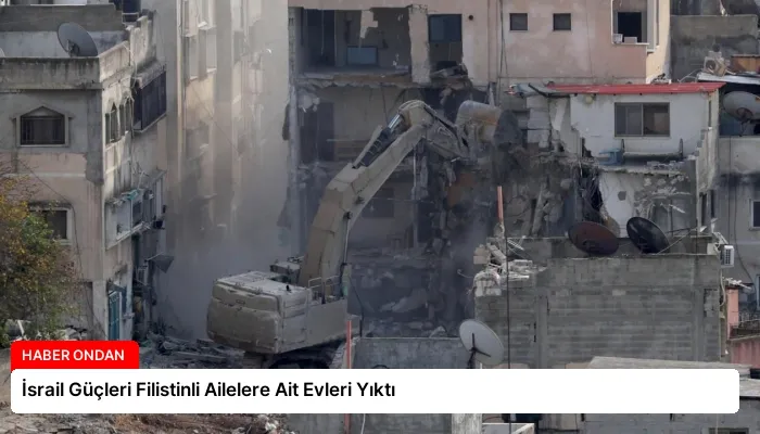 İsrail Güçleri Filistinli Ailelere Ait Evleri Yıktı
