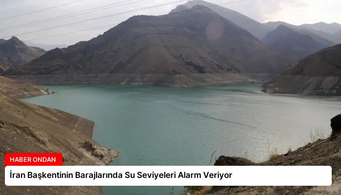 İran Başkentinin Barajlarında Su Seviyeleri Alarm Veriyor