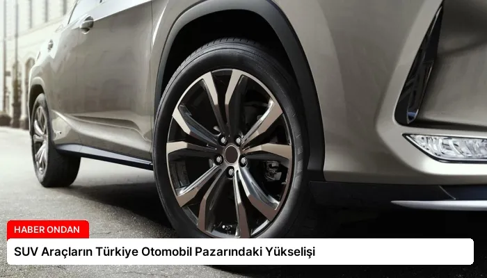 SUV Araçların Türkiye Otomobil Pazarındaki Yükselişi
