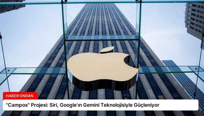 “Campos” Projesi: Siri, Google’ın Gemini Teknolojisiyle Güçleniyor