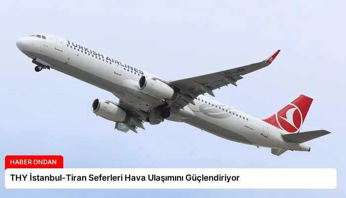 THY İstanbul-Tiran Seferleri Hava Ulaşımını Güçlendiriyor