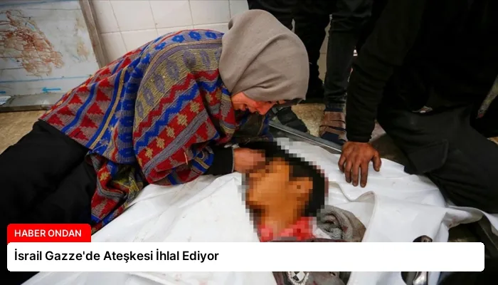 İsrail Gazze’de Ateşkesi İhlal Ediyor