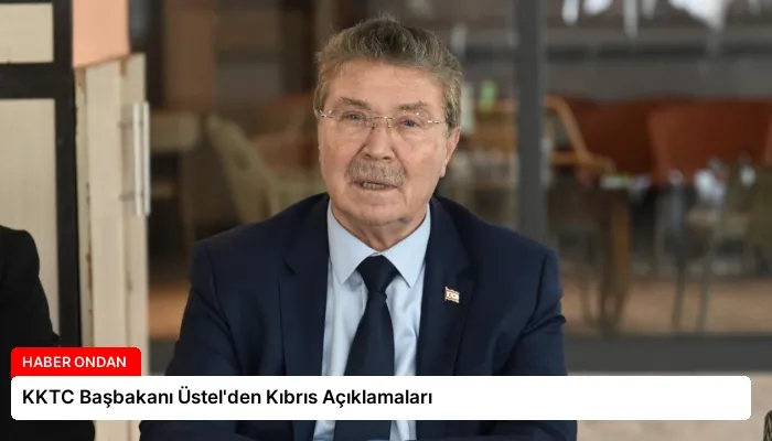 KKTC Başbakanı Üstel’den Kıbrıs Açıklamaları