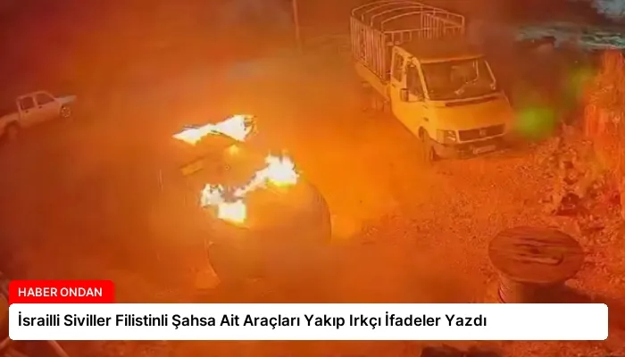 İsrailli Siviller Filistinli Şahsa Ait Araçları Yakıp Irkçı İfadeler Yazdı