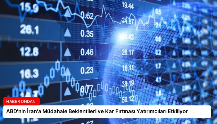 ABD’nin İran’a Müdahale Beklentileri ve Kar Fırtınası Yatırımcıları Etkiliyor