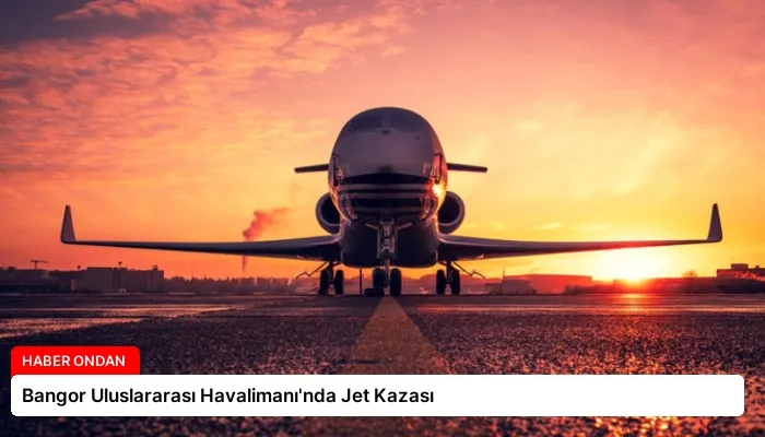 Bangor Uluslararası Havalimanı’nda Jet Kazası