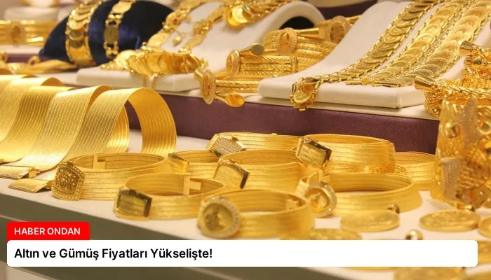 Altın ve Gümüş Fiyatları Yükselişte!