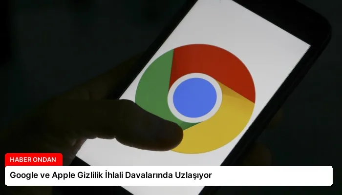Google ve Apple Gizlilik İhlali Davalarında Uzlaşıyor
