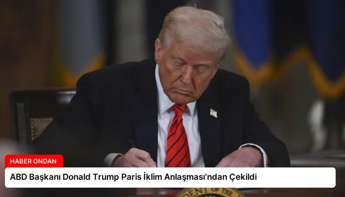 ABD Başkanı Donald Trump Paris İklim Anlaşması’ndan Çekildi