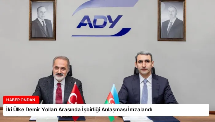 İki Ülke Demir Yolları Arasında İşbirliği Anlaşması İmzalandı