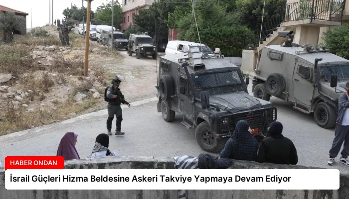 İsrail Güçleri Hizma Beldesine Askeri Takviye Yapmaya Devam Ediyor