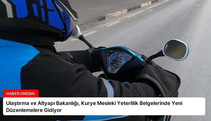 Ulaştırma ve Altyapı Bakanlığı, Kurye Mesleki Yeterlilik Belgelerinde Yeni Düzenlemelere Gidiyor