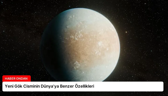 Yeni Gök Cisminin Dünya’ya Benzer Özellikleri