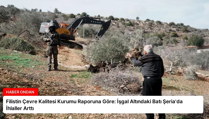 Filistin Çevre Kalitesi Kurumu Raporuna Göre: İşgal Altındaki Batı Şeria’da İhlaller Arttı