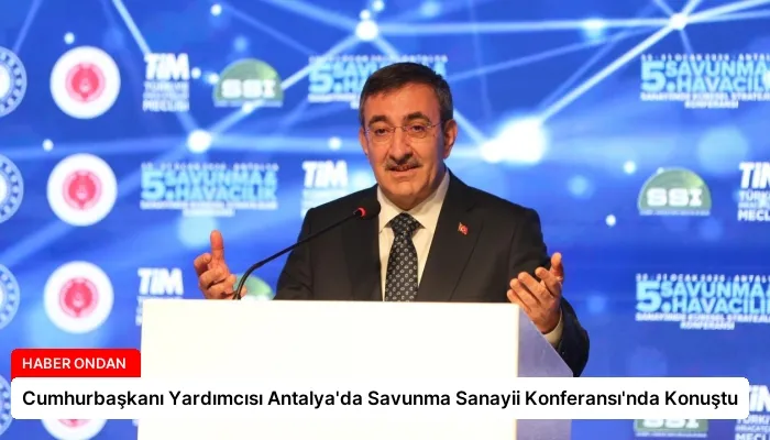 Cumhurbaşkanı Yardımcısı Antalya’da Savunma Sanayii Konferansı’nda Konuştu