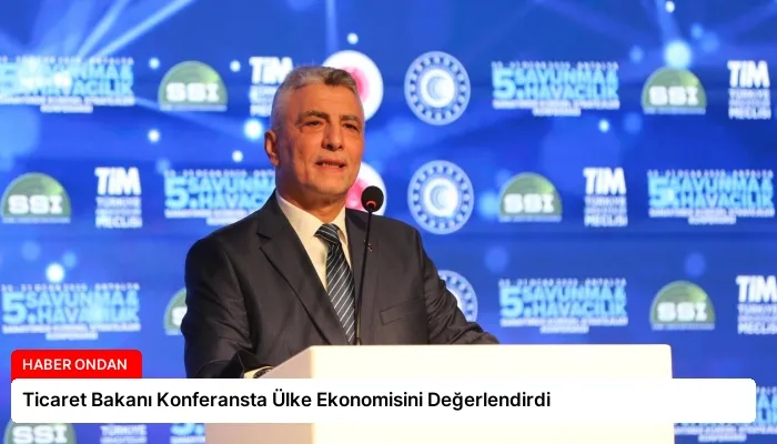 Ticaret Bakanı Konferansta Ülke Ekonomisini Değerlendirdi