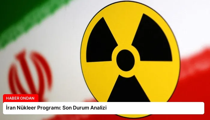 İran Nükleer Programı: Son Durum Analizi