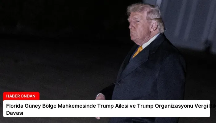 Florida Güney Bölge Mahkemesinde Trump Ailesi ve Trump Organizasyonu Vergi Bilgileri Davası