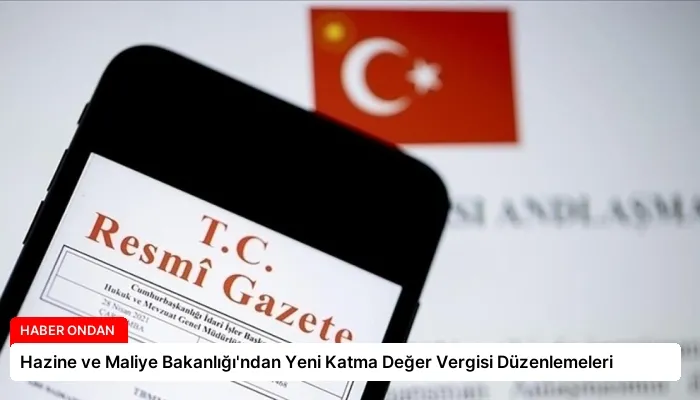 Hazine ve Maliye Bakanlığı’ndan Yeni Katma Değer Vergisi Düzenlemeleri