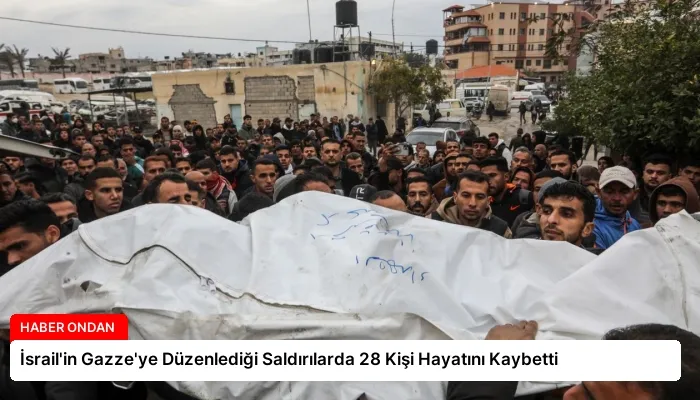 İsrail’in Gazze’ye Düzenlediği Saldırılarda 28 Kişi Hayatını Kaybetti