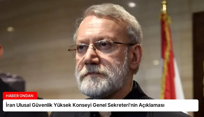 İran Ulusal Güvenlik Yüksek Konseyi Genel Sekreteri’nin Açıklaması