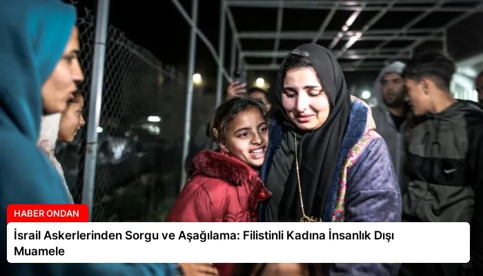 İsrail Askerlerinden Sorgu ve Aşağılama: Filistinli Kadına İnsanlık Dışı Muamele
