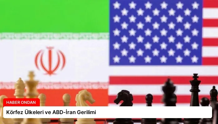 Körfez Ülkeleri ve ABD-İran Gerilimi