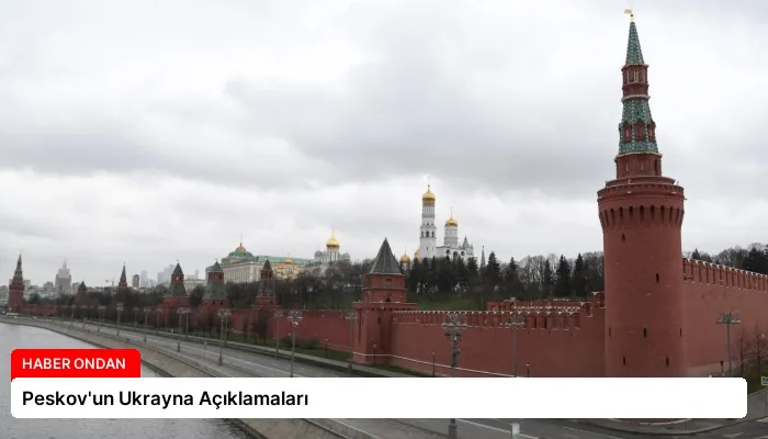 Peskov’un Ukrayna Açıklamaları