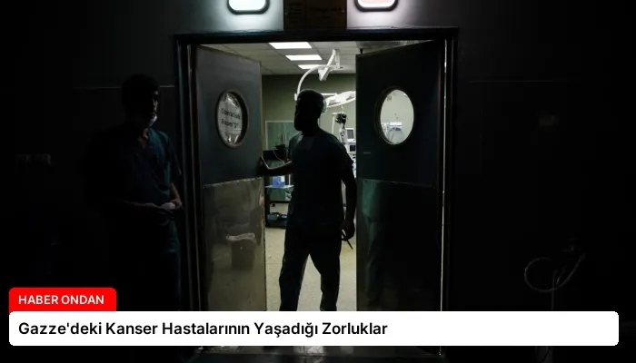 Gazze’deki Kanser Hastalarının Yaşadığı Zorluklar