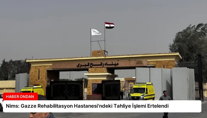 Nims: Gazze Rehabilitasyon Hastanesi’ndeki Tahliye İşlemi Ertelendi