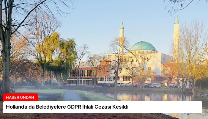Hollanda’da Belediyelere GDPR İhlali Cezası Kesildi
